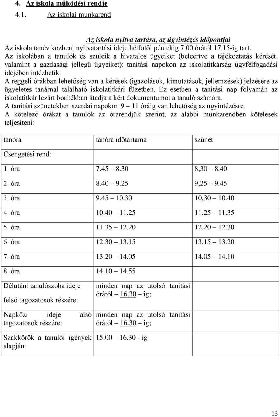 intézhetik. A reggeli órákban lehetőség van a kérések (igazolások, kimutatások, jellemzések) jelzésére az ügyeletes tanárnál található iskolatitkári füzetben.