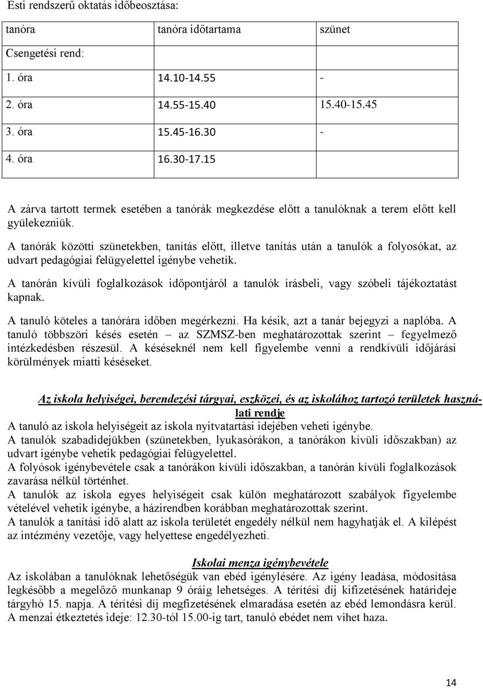 A tanórák közötti szünetekben, tanítás előtt, illetve tanítás után a tanulók a folyosókat, az udvart pedagógiai felügyelettel igénybe vehetik.