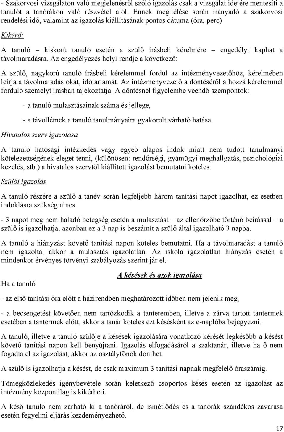 kaphat a távolmaradásra. Az engedélyezés helyi rendje a következő: A szülő, nagykorú tanuló írásbeli kérelemmel fordul az intézményvezetőhöz, kérelmében leírja a távolmaradás okát, időtartamát.