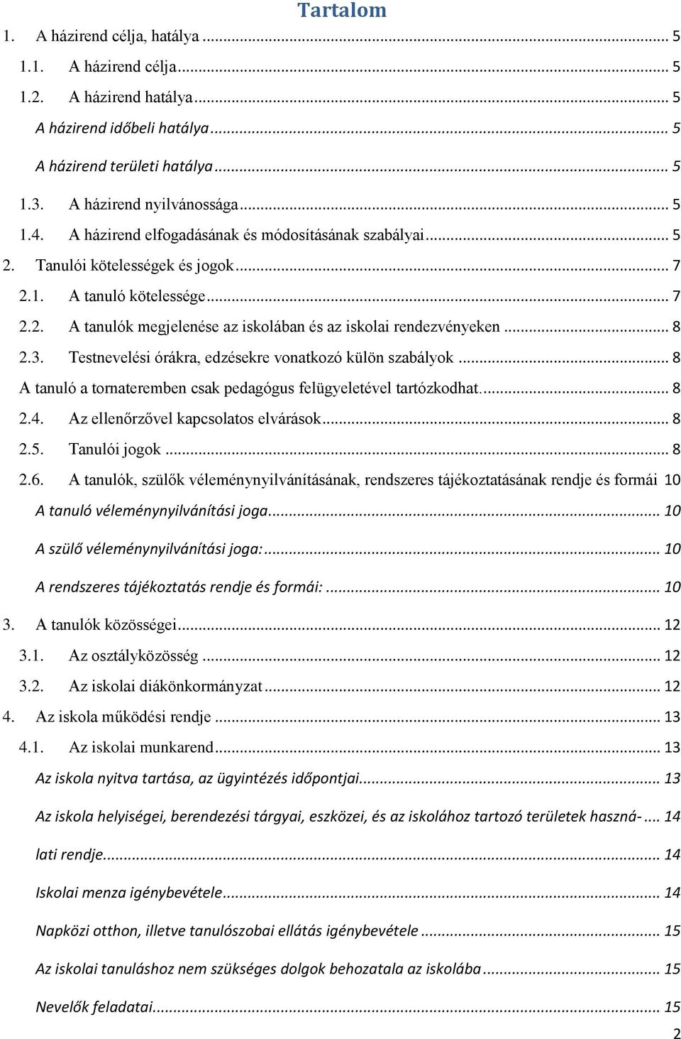 3. Testnevelési órákra, edzésekre vonatkozó külön szabályok... 8 A tanuló a tornateremben csak pedagógus felügyeletével tartózkodhat.... 8 2.4. Az ellenőrzővel kapcsolatos elvárások... 8 2.5.