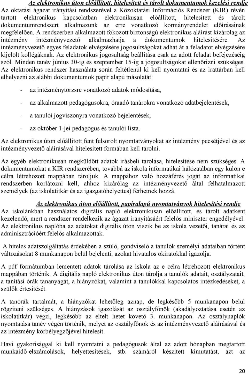 A rendszerben alkalmazott fokozott biztonságú elektronikus aláírást kizárólag az intézmény intézményvezető alkalmazhatja a dokumentumok hitelesítésére.