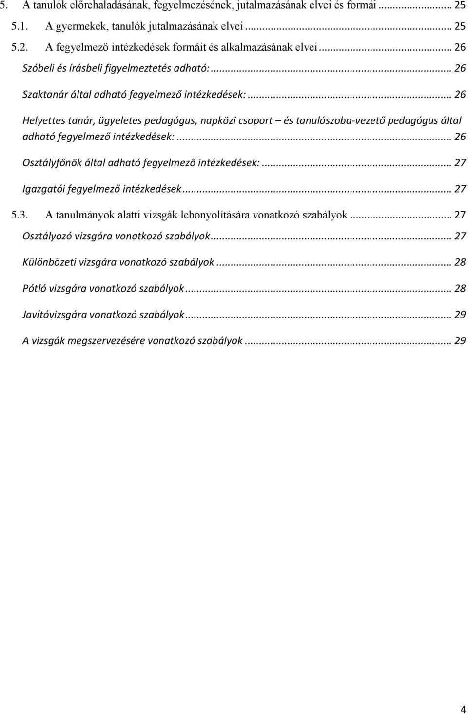 .. 26 Helyettes tanár, ügyeletes pedagógus, napközi csoport és tanulószoba-vezető pedagógus által adható fegyelmező intézkedések:... 26 Osztályfőnök által adható fegyelmező intézkedések:.