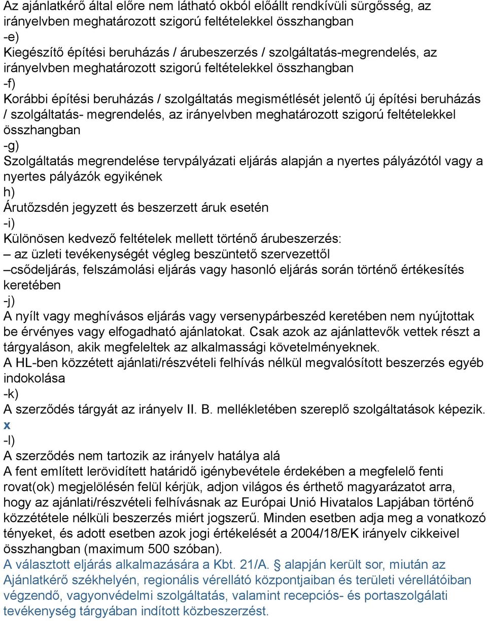 megrendelés, az irányelvben meghatározott szigorú feltételekkel összhangban -g) Szolgáltatás megrendelése tervpályázati eljárás alapján a nyertes pályázótól vagy a nyertes pályázók egyikének h)