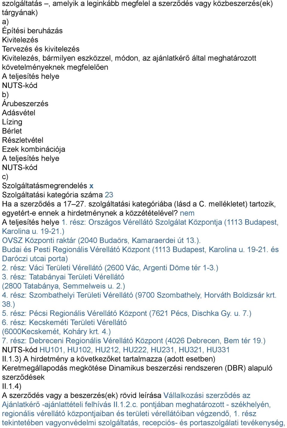 Szolgáltatásmegrendelés x Szolgáltatási kategória száma 23 Ha a szerződés a 17 27. szolgáltatási kategóriába (lásd a C. mellékletet) tartozik, egyetért-e ennek a hirdetménynek a közzétételével?