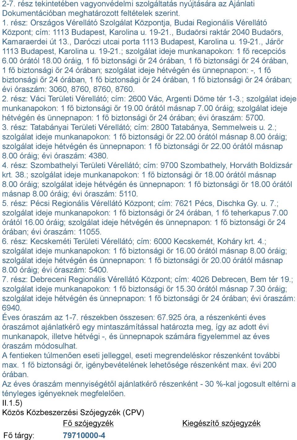 , Daróczi utcai porta 1113 Budapest, Karolina u. 19-21., Járőr 1113 Budapest, Karolina u. 19-21.; szolgálat ideje munkanapokon: 1 fő recepciós 6.00 órától 18.