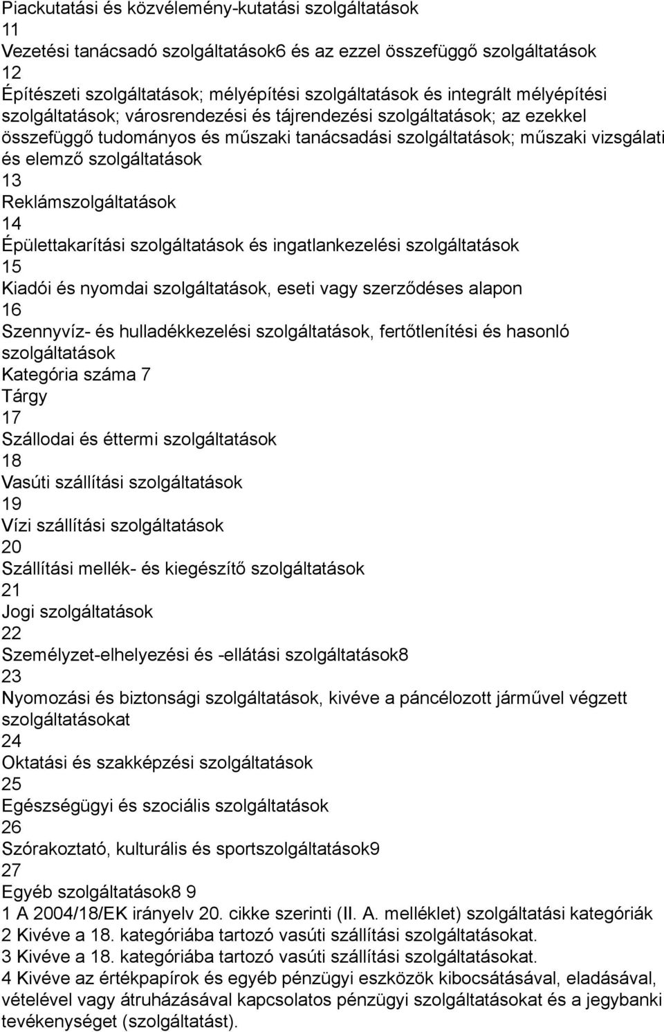 Reklámszolgáltatások 14 Épülettakarítási szolgáltatások és ingatlankezelési szolgáltatások 15 Kiadói és nyomdai szolgáltatások, eseti vagy szerződéses alapon 16 Szennyvíz- és hulladékkezelési