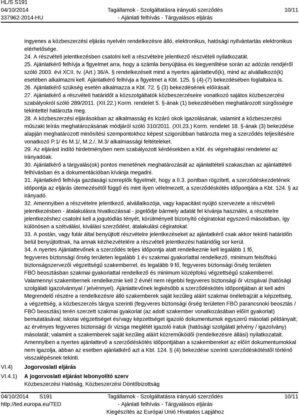 Ajánlatkérő felhívja a figyelmet arra, hogy a számla benyújtása és kiegyenlítése során az adózás rendjéről szóló 2003. évi XCII. tv. (Art.) 36/A.