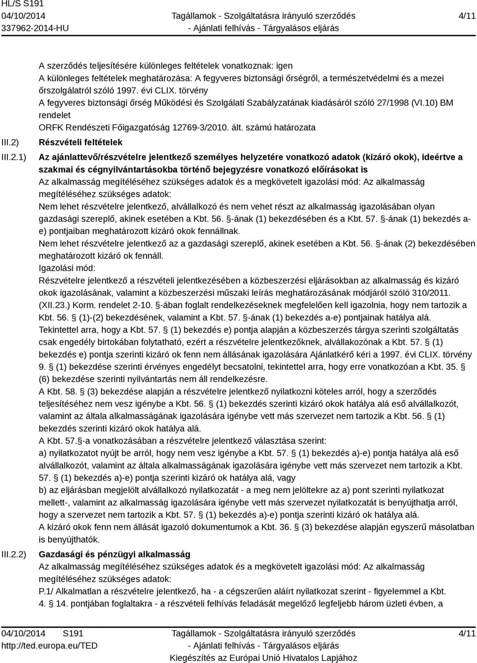 1) 2) A szerződés teljesítésére különleges feltételek vonatkoznak: igen A különleges feltételek meghatározása: A fegyveres biztonsági őrségről, a természetvédelmi és a mezei őrszolgálatról szóló 1997.