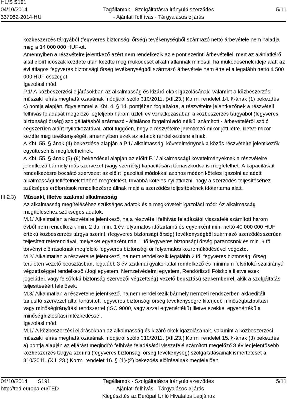 működésének ideje alatt az évi átlagos fegyveres biztonsági őrség tevékenységből származó árbevétele nem érte el a legalább nettó 4 500 000 HUF összeget. Igazolási mód: P.