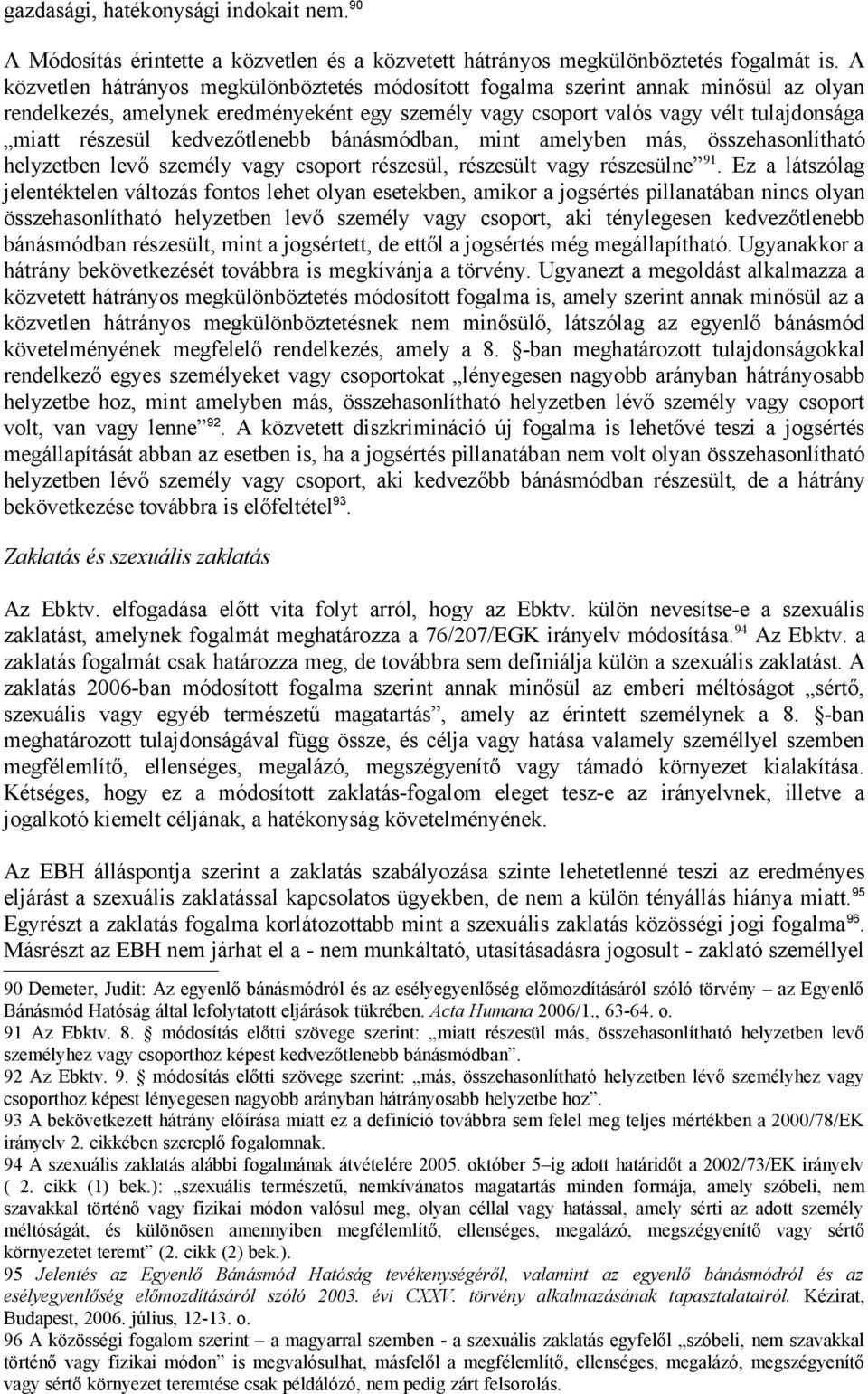 kedvezőtlenebb bánásmódban, mint amelyben más, összehasonlítható helyzetben levő személy vagy csoport részesül, részesült vagy részesülne 91.