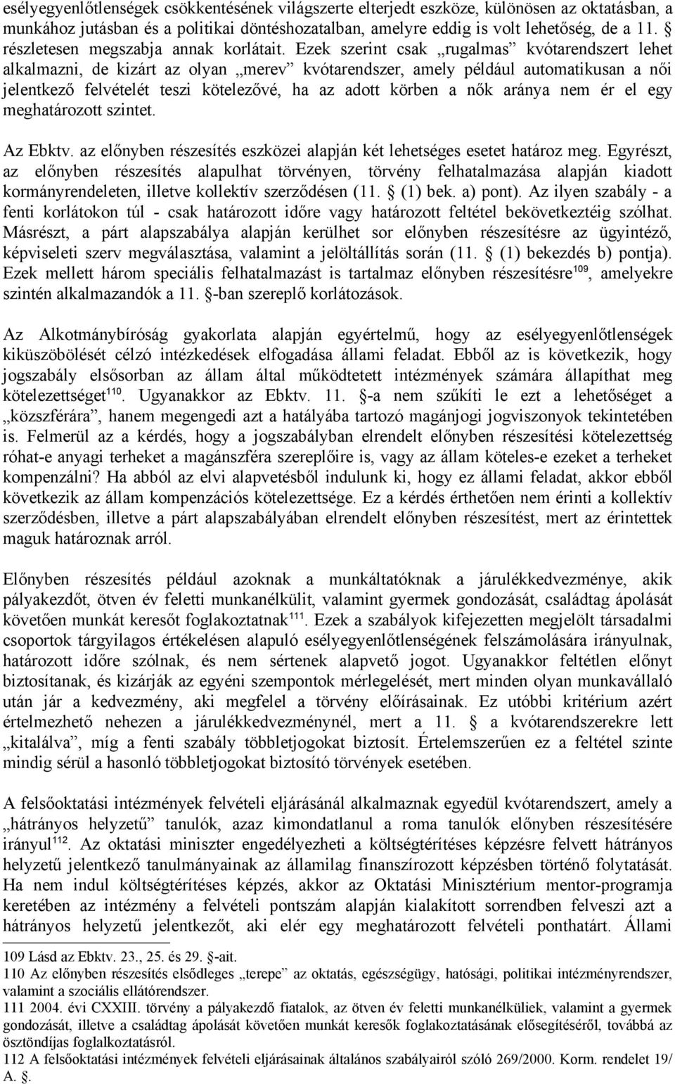 Ezek szerint csak rugalmas kvótarendszert lehet alkalmazni, de kizárt az olyan merev kvótarendszer, amely például automatikusan a női jelentkező felvételét teszi kötelezővé, ha az adott körben a nők