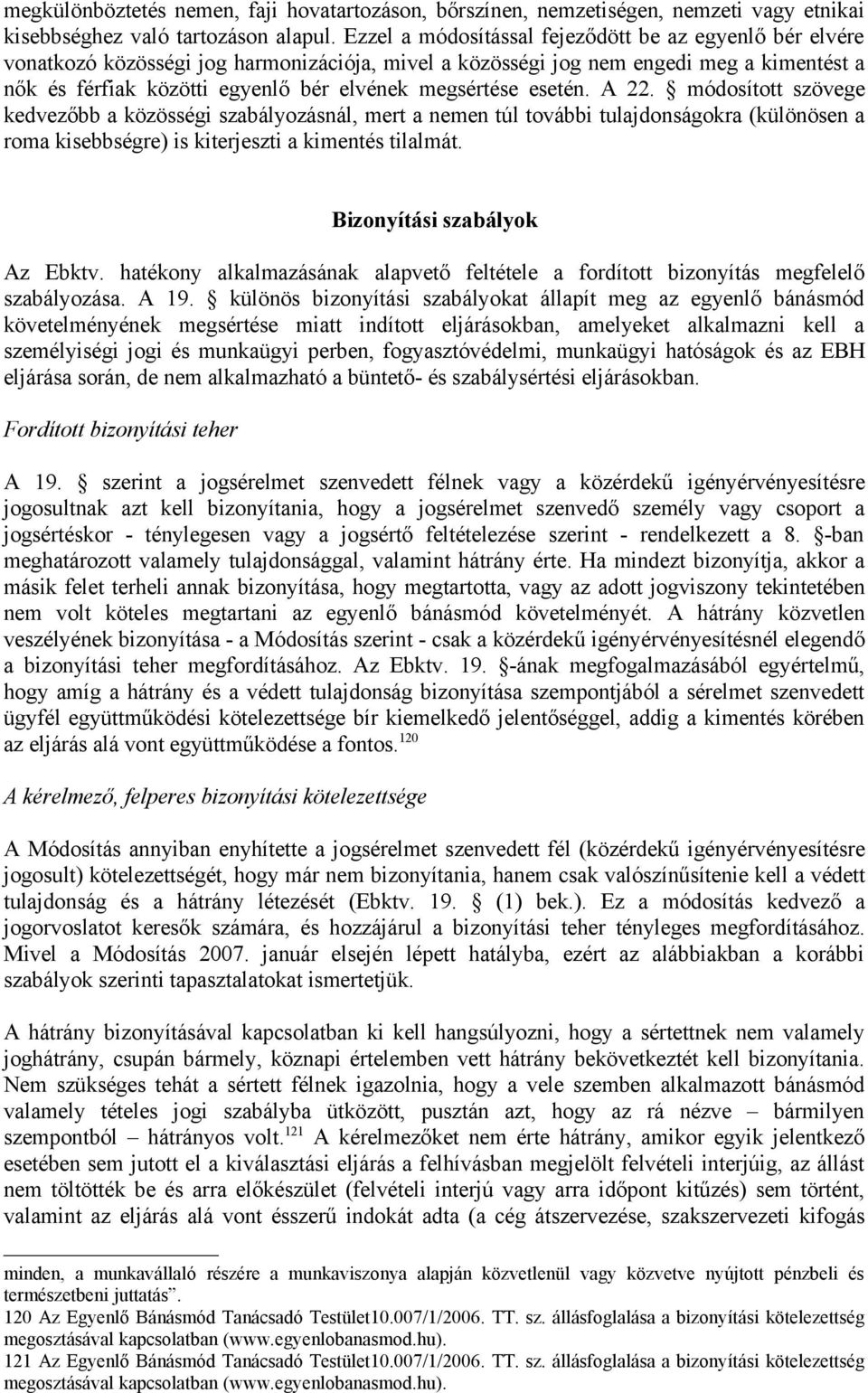 megsértése esetén. A 22. módosított szövege kedvezőbb a közösségi szabályozásnál, mert a nemen túl további tulajdonságokra (különösen a roma kisebbségre) is kiterjeszti a kimentés tilalmát.