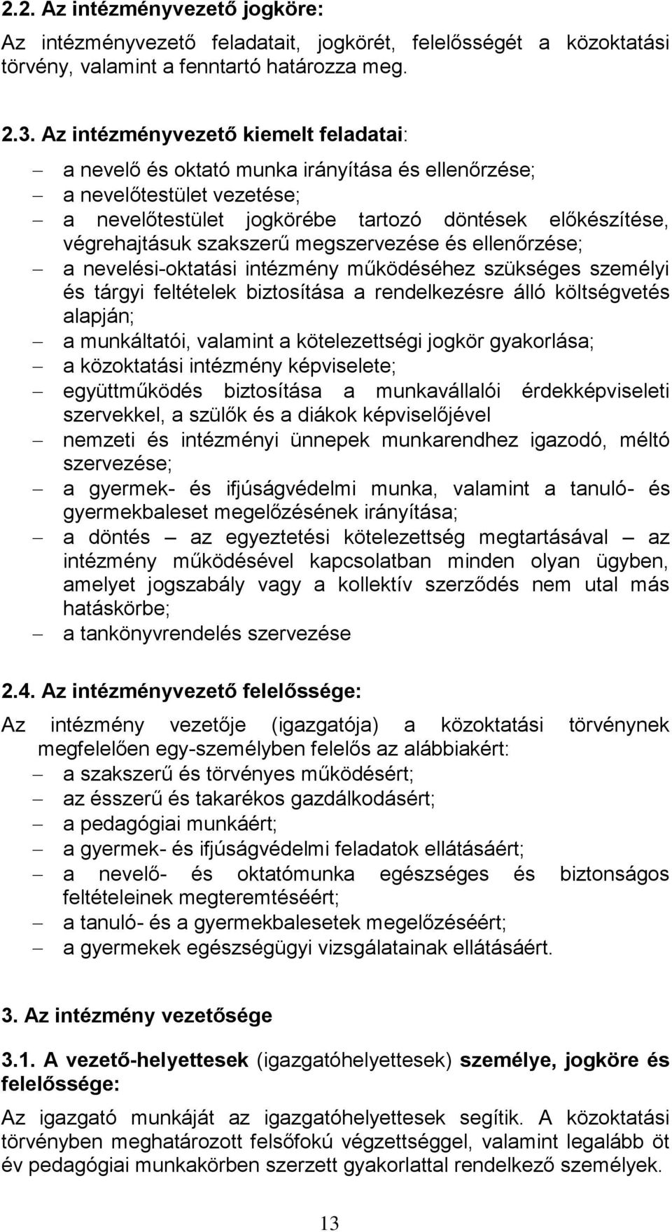 megszervezése és ellenőrzése; a nevelési-oktatási intézmény működéséhez szükséges személyi és tárgyi feltételek biztosítása a rendelkezésre álló költségvetés alapján; a munkáltatói, valamint a