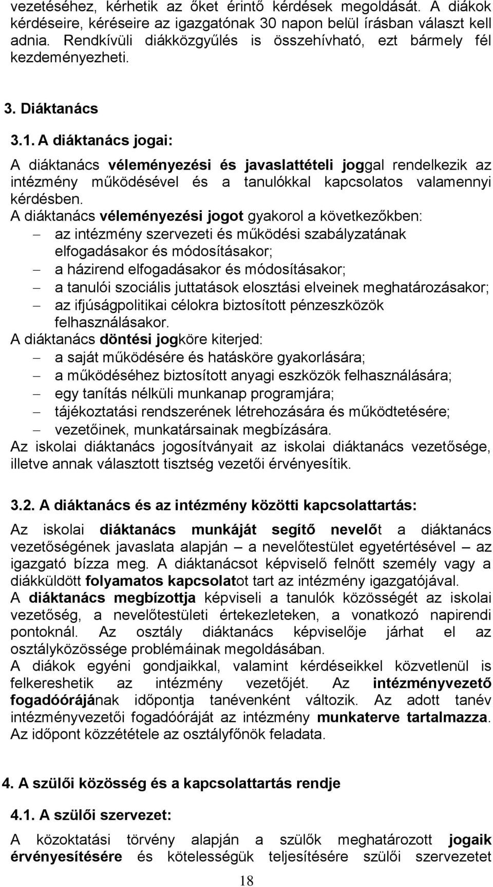 A diáktanács jogai: A diáktanács véleményezési és javaslattételi joggal rendelkezik az intézmény működésével és a tanulókkal kapcsolatos valamennyi kérdésben.