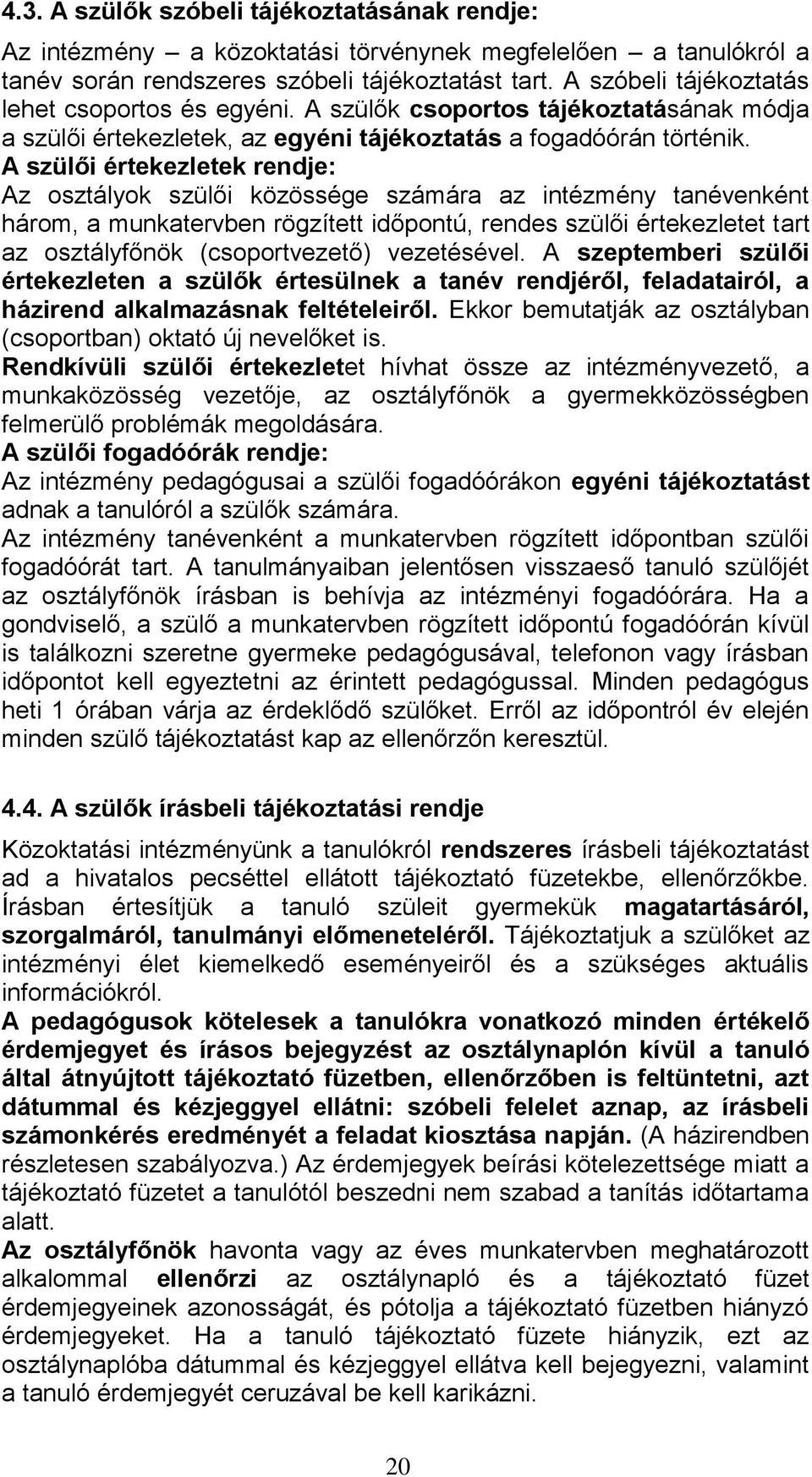 A szülői értekezletek rendje: Az osztályok szülői közössége számára az intézmény tanévenként három, a munkatervben rögzített időpontú, rendes szülői értekezletet tart az osztályfőnök (csoportvezető)