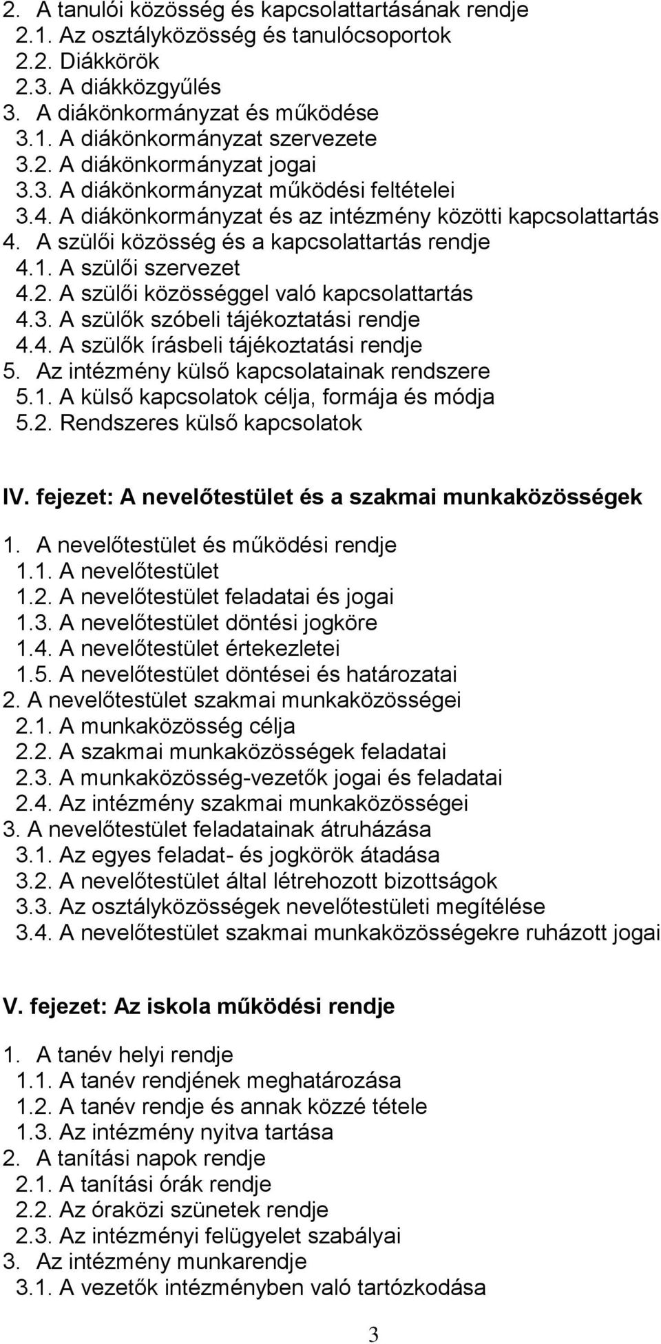 A szülői szervezet 4.2. A szülői közösséggel való kapcsolattartás 4.3. A szülők szóbeli tájékoztatási rendje 4.4. A szülők írásbeli tájékoztatási rendje 5.