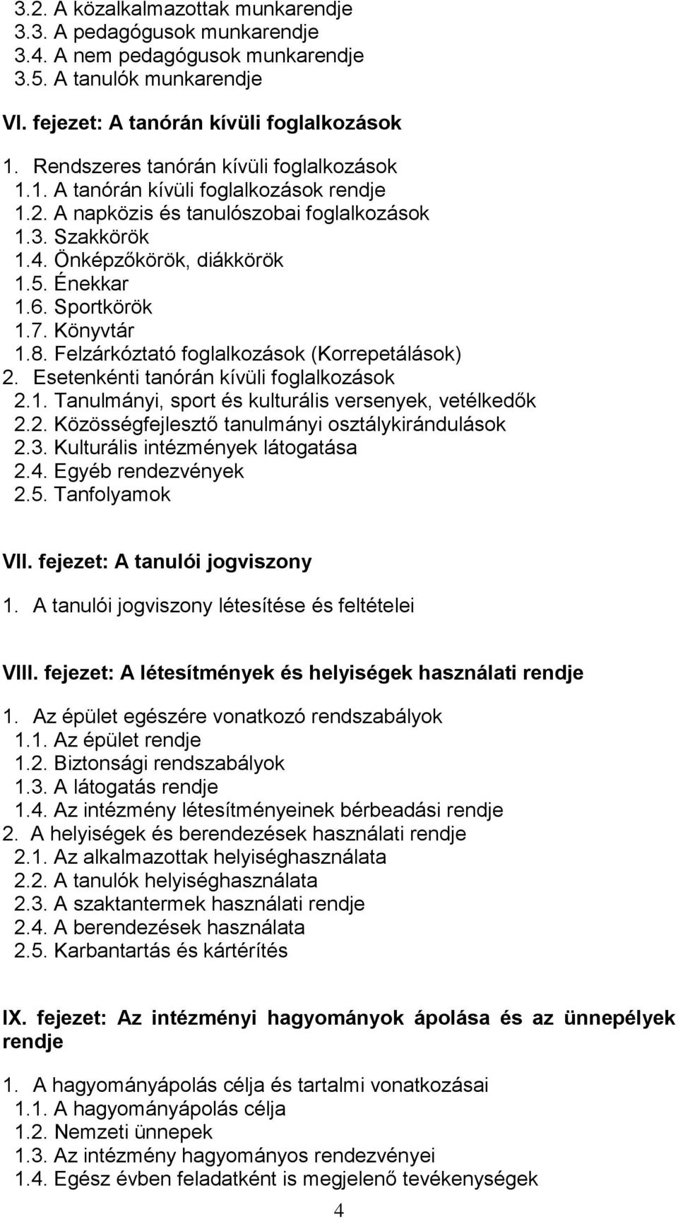 Sportkörök 1.7. Könyvtár 1.8. Felzárkóztató foglalkozások (Korrepetálások) 2. Esetenkénti tanórán kívüli foglalkozások 2.1. Tanulmányi, sport és kulturális versenyek, vetélkedők 2.2. Közösségfejlesztő tanulmányi osztálykirándulások 2.