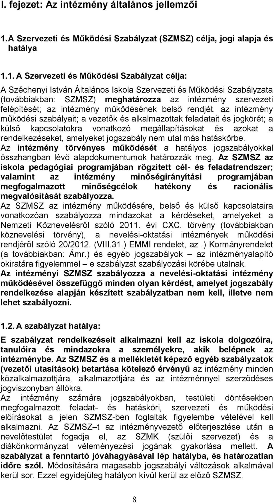 1. A Szervezeti és Működési Szabályzat célja: A Széchenyi István Általános Iskola Szervezeti és Működési Szabályzata (továbbiakban: SZMSZ) meghatározza az intézmény szervezeti felépítését; az