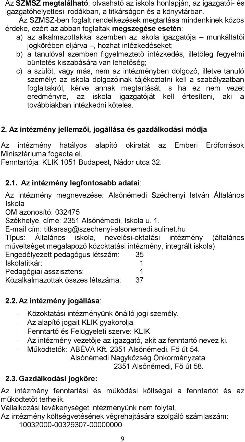 hozhat intézkedéseket; b) a tanulóval szemben figyelmeztető intézkedés, illetőleg fegyelmi büntetés kiszabására van lehetőség; c) a szülőt, vagy más, nem az intézményben dolgozó, illetve tanuló