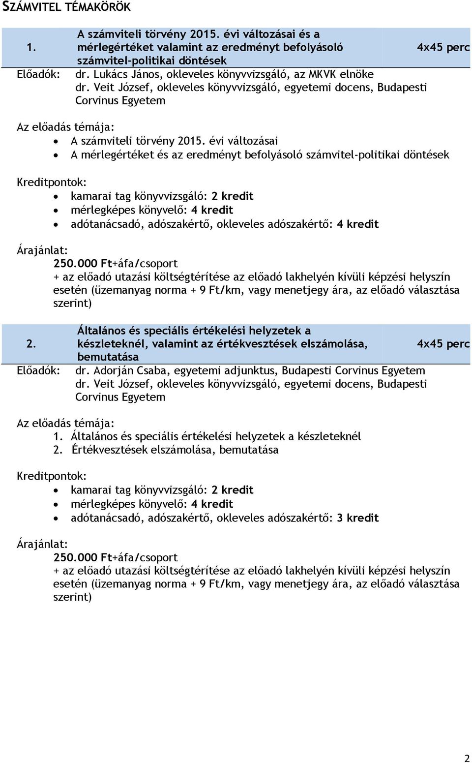 évi változásai A mérlegértéket és az eredményt befolyásoló számvitel-politikai döntések adótanácsadó, adószakértő, okleveles adószakértő: 4 kredit 2.