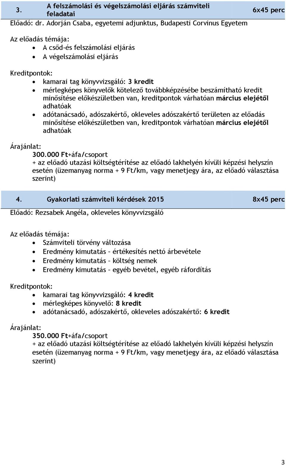 továbbképzésébe beszámítható kredit minősítése előkészületben van, kreditpontok várhatóan március elejétől adhatóak adótanácsadó, adószakértő, okleveles adószakértő területen az előadás minősítése