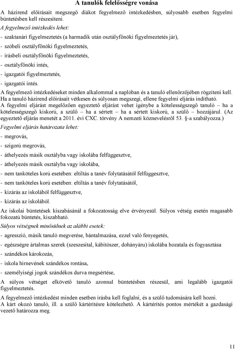 osztályfőnöki intés, - igazgatói figyelmeztetés, - igazgatói intés. A fegyelmező intézkedéseket minden alkalommal a naplóban és a tanuló ellenőrzőjében rögzíteni kell.