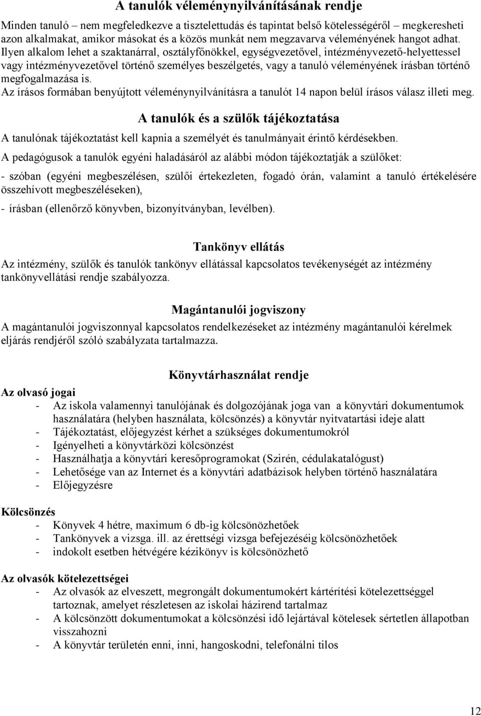 Ilyen alkalom lehet a szaktanárral, osztályfőnökkel, egységvezetővel, intézményvezető-helyettessel vagy intézményvezetővel történő személyes beszélgetés, vagy a tanuló véleményének írásban történő