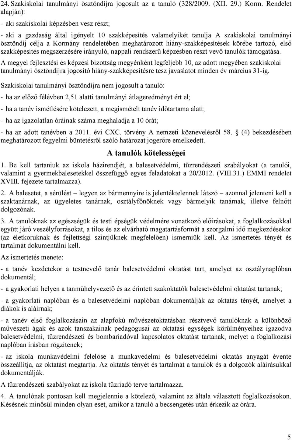 meghatározott hiány-szakképesítések körébe tartozó, első szakképesítés megszerzésére irányuló, nappali rendszerű képzésben részt vevő tanulók támogatása.