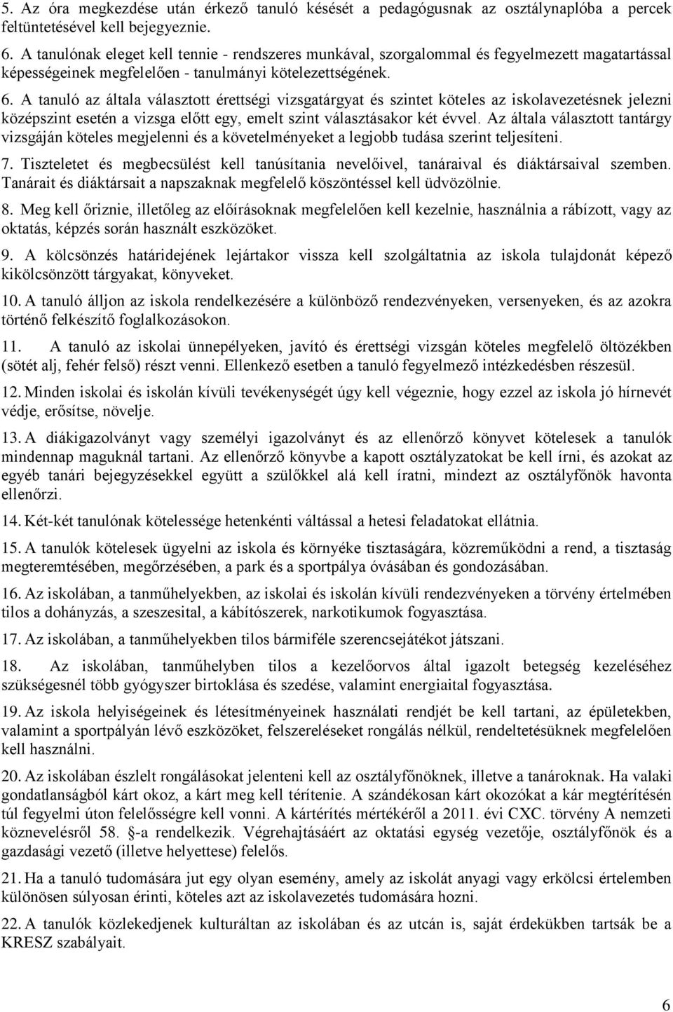 A tanuló az általa választott érettségi vizsgatárgyat és szintet köteles az iskolavezetésnek jelezni középszint esetén a vizsga előtt egy, emelt szint választásakor két évvel.