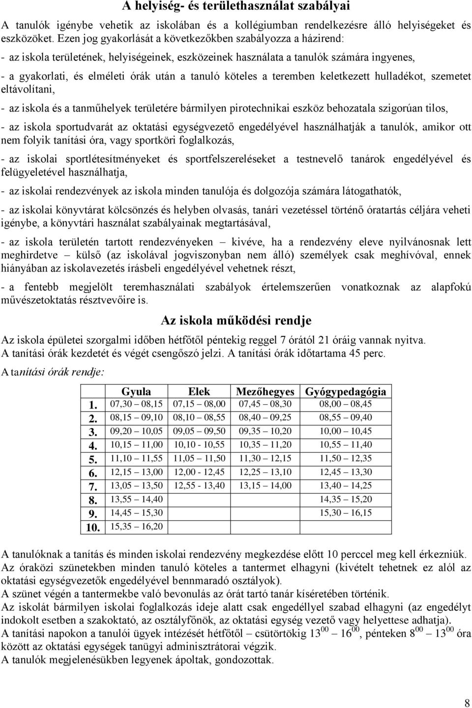 köteles a teremben keletkezett hulladékot, szemetet eltávolítani, - az iskola és a tanműhelyek területére bármilyen pirotechnikai eszköz behozatala szigorúan tilos, - az iskola sportudvarát az