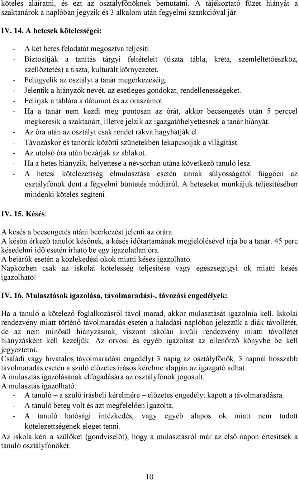 - Felügyelik az osztályt a tanár megérkezéséig. - Jelentik a hiányzók nevét, az esetleges gondokat, rendellenességeket. - Felírják a táblára a dátumot és az óraszámot.