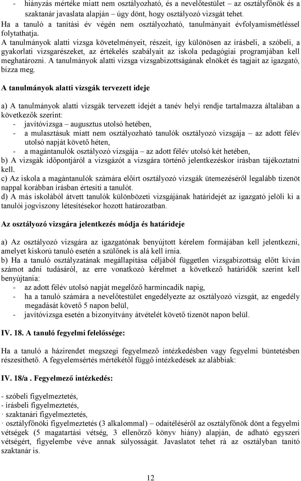 A tanulmányok alatti vizsga követelményeit, részeit, így különösen az írásbeli, a szóbeli, a gyakorlati vizsgarészeket, az értékelés szabályait az iskola pedagógiai programjában kell meghatározni.