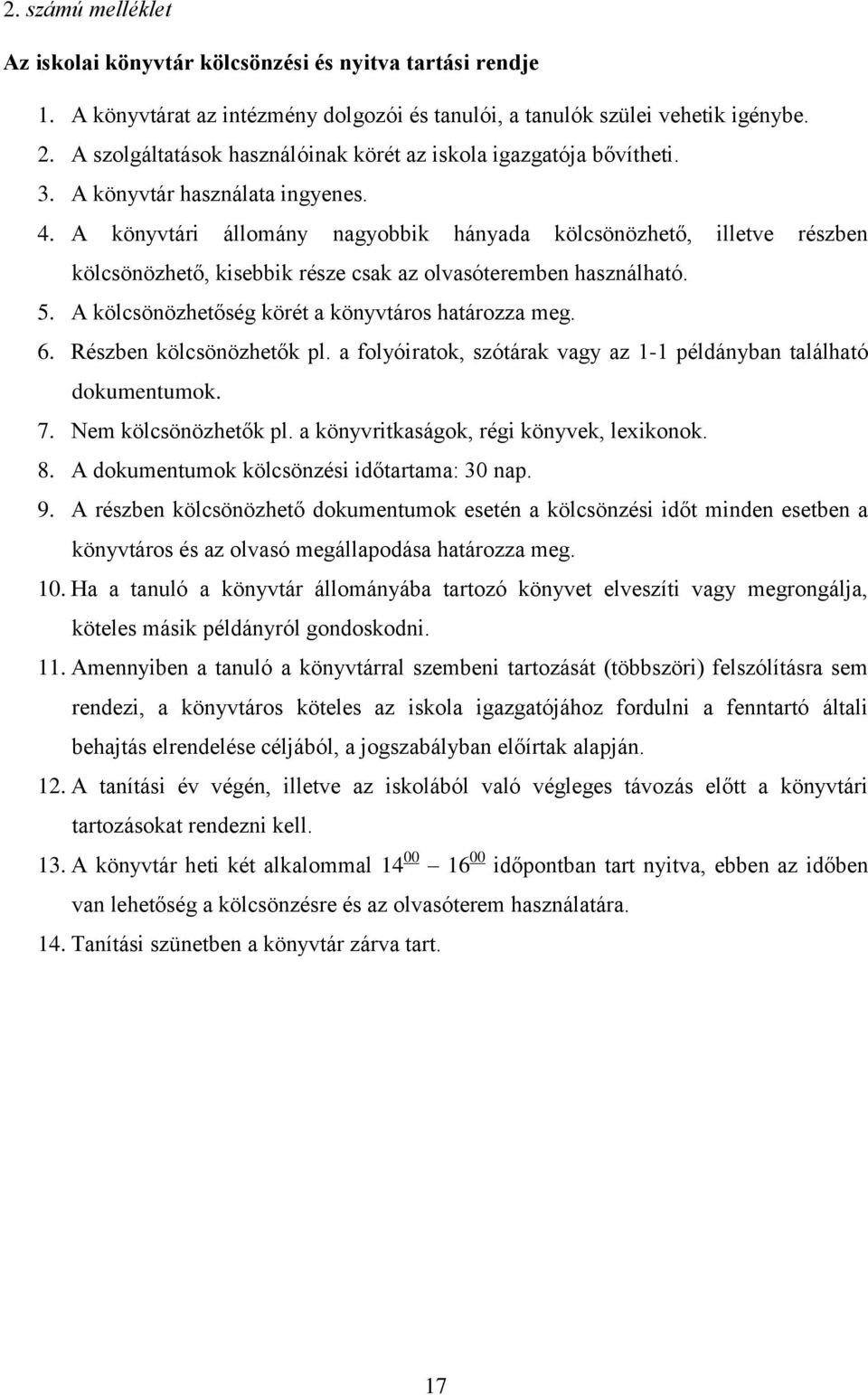 A könyvtári állomány nagyobbik hányada kölcsönözhető, illetve részben kölcsönözhető, kisebbik része csak az olvasóteremben használható. 5. A kölcsönözhetőség körét a könyvtáros határozza meg. 6.