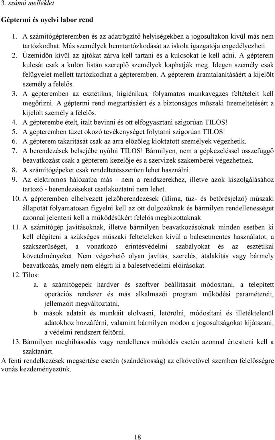 A gépterem kulcsát csak a külön listán szereplő személyek kaphatják meg. Idegen személy csak felügyelet mellett tartózkodhat a gépteremben. A gépterem áramtalanításáért a kijelölt személy a felelős.