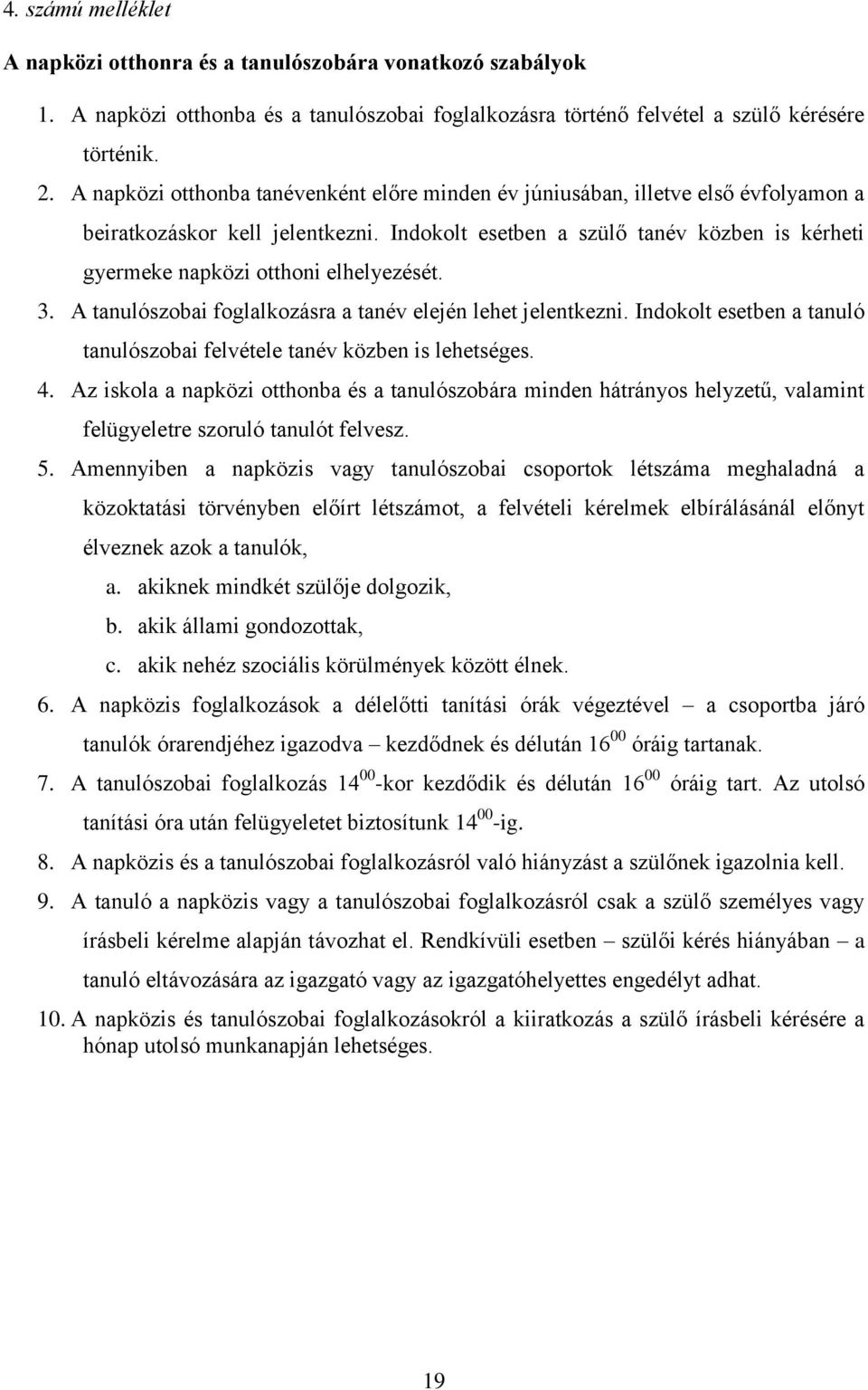 Indokolt esetben a szülő tanév közben is kérheti gyermeke napközi otthoni elhelyezését. 3. A tanulószobai foglalkozásra a tanév elején lehet jelentkezni.