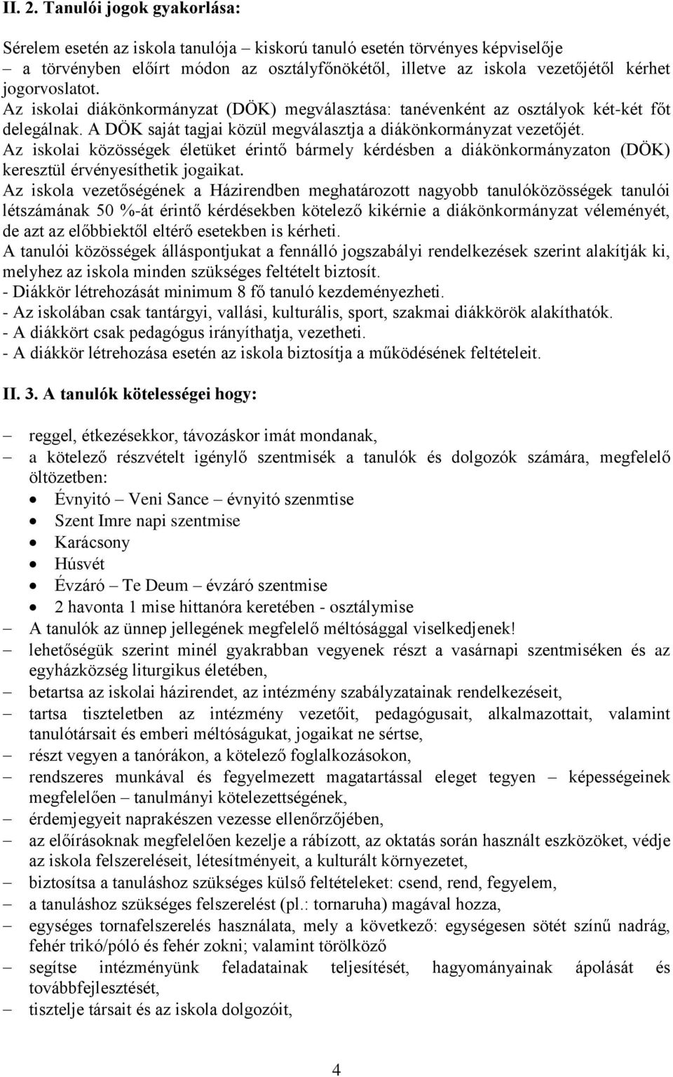 jogorvoslatot. Az iskolai diákönkormányzat (DÖK) megválasztása: tanévenként az osztályok két-két főt delegálnak. A DÖK saját tagjai közül megválasztja a diákönkormányzat vezetőjét.