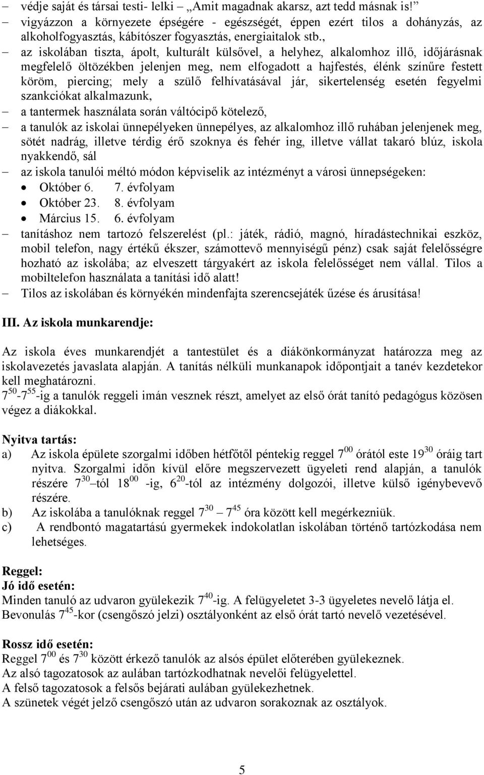 , az iskolában tiszta, ápolt, kulturált külsővel, a helyhez, alkalomhoz illő, időjárásnak megfelelő öltözékben jelenjen meg, nem elfogadott a hajfestés, élénk színűre festett köröm, piercing; mely a