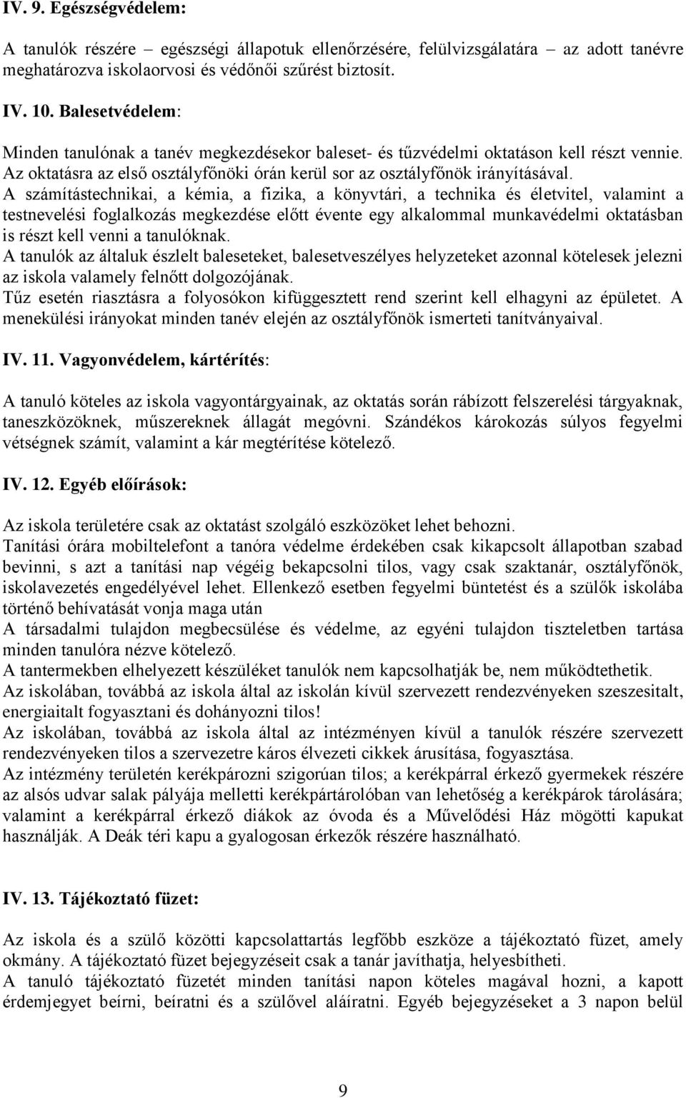 A számítástechnikai, a kémia, a fizika, a könyvtári, a technika és életvitel, valamint a testnevelési foglalkozás megkezdése előtt évente egy alkalommal munkavédelmi oktatásban is részt kell venni a