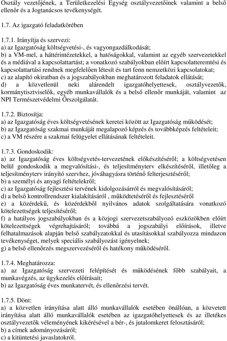 7.1. Irányítja és szervezi: a) az Igazgatóság költségvetési-, és vagyongazdálkodását; b) a VM-mel, a háttérintézetekkel, a hatóságokkal, valamint az egyéb szervezetekkel és a médiával a