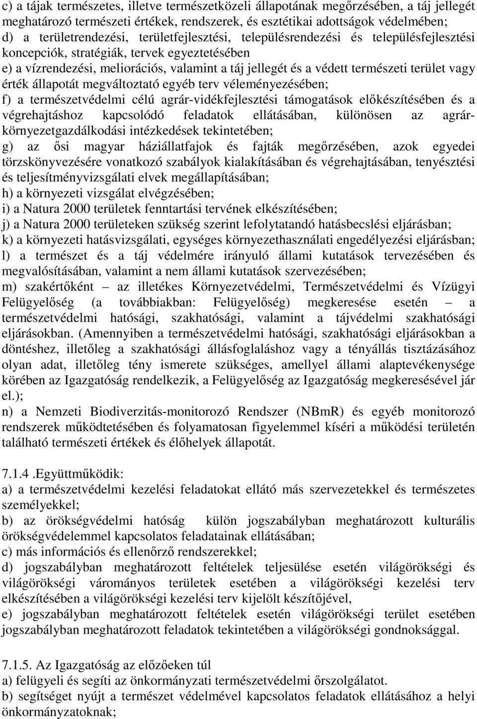 vagy érték állapotát megváltoztató egyéb terv véleményezésében; f) a természetvédelmi célú agrár-vidékfejlesztési támogatások elıkészítésében és a végrehajtáshoz kapcsolódó feladatok ellátásában,