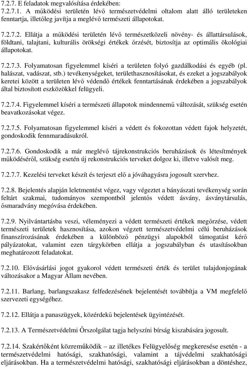 ) tevékenységeket, területhasznosításokat, és ezeket a jogszabályok keretei között a területen lévı védendı értékek fenntartásának érdekében a jogszabályok által biztosított eszközökkel felügyeli. 7.