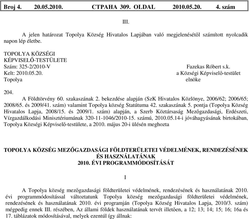 bekezdése alapján (SzK Hivatalos Közlönye, 2006/62; 2006/65; 2008/65. és 2009/41. szám) valamint Topolya község Statútuma 42. szakaszának 5. pontja (Topolya Község Hivatalos Lapja, 2008/15. és 2009/1.