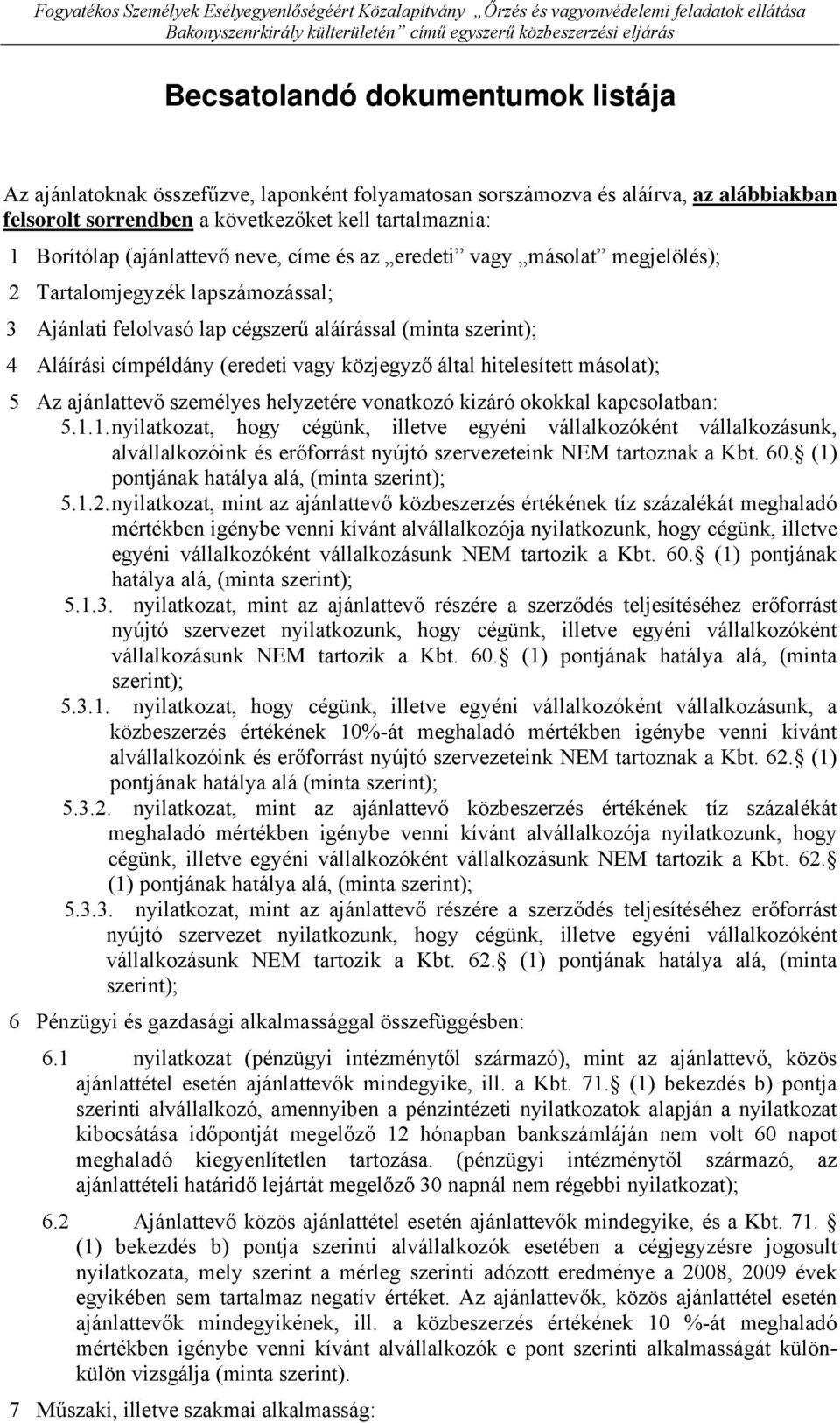 másolat megjelölés); 2 Tartalomjegyzék lapszámozással; 3 Ajánlati felolvasó lap cégszerű aláírással (minta szerint); 4 Aláírási címpéldány (eredeti vagy közjegyző által hitelesített másolat); 5 Az