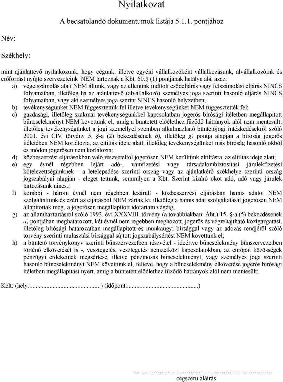 (1) pontjának hatálya alá, azaz: a) végelszámolás alatt NEM állunk, vagy az ellenünk indított csődeljárás vagy felszámolási eljárás NINCS folyamatban, illetőleg ha az ajánlattevő (alvállalkozó)