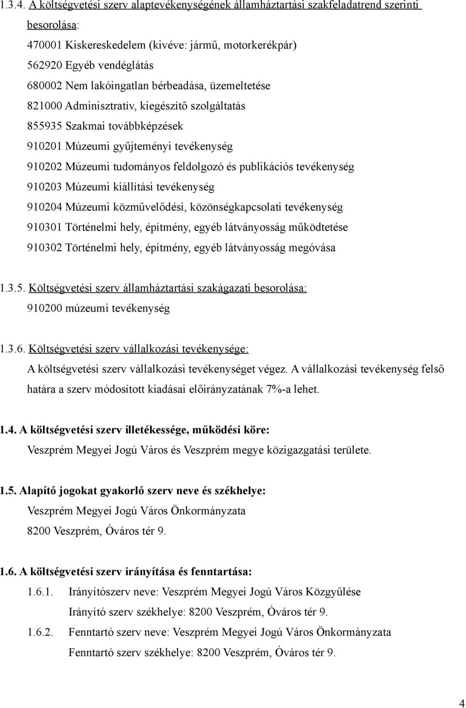 bérbeadása, üzemeltetése 821000 Adminisztratív, kiegészítő szolgáltatás 855935 Szakmai továbbképzések 910201 Múzeumi gyűjteményi tevékenység 910202 Múzeumi tudományos feldolgozó és publikációs