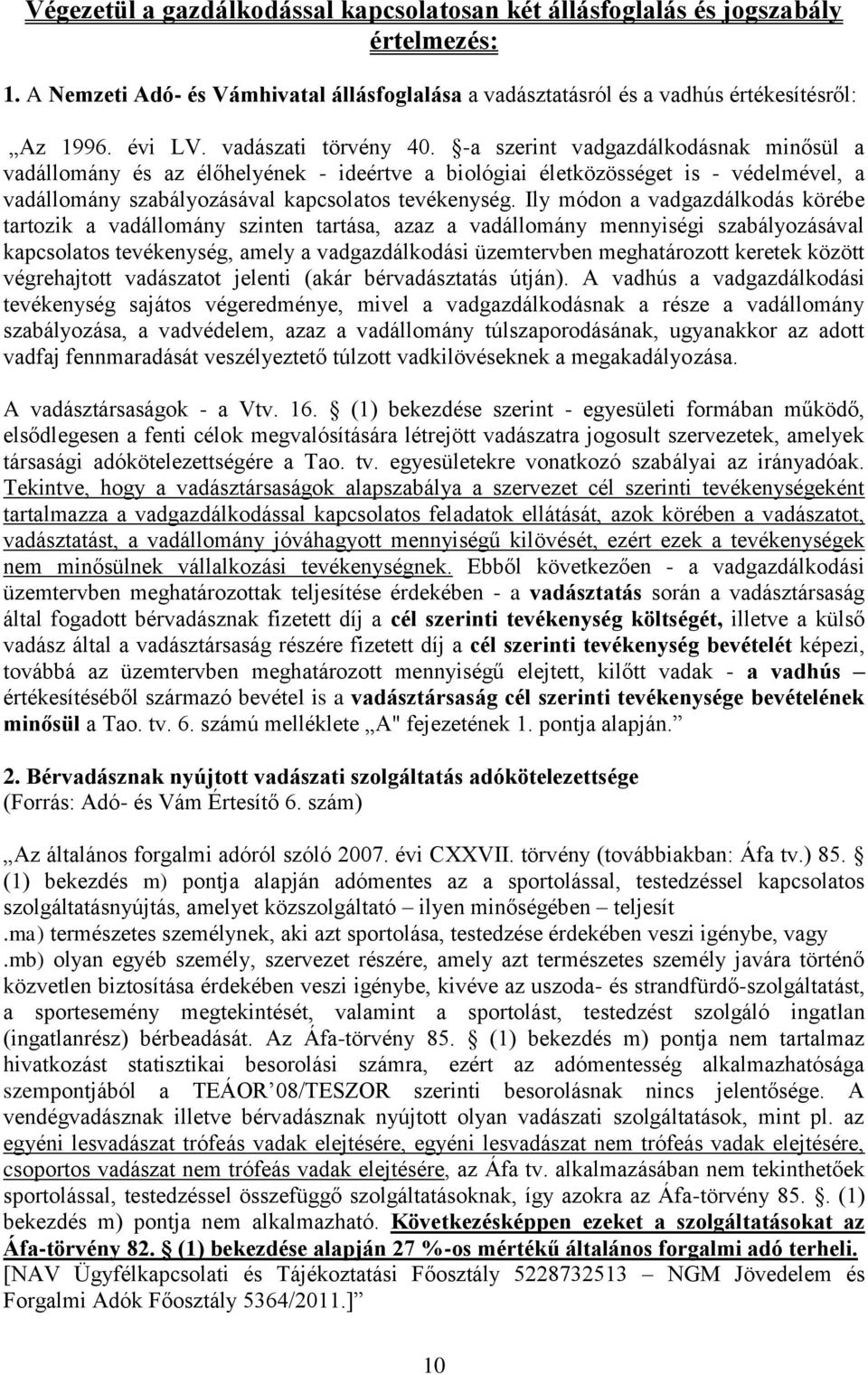 Ily módon a vadgazdálkodás körébe tartozik a vadállomány szinten tartása, azaz a vadállomány mennyiségi szabályozásával kapcsolatos tevékenység, amely a vadgazdálkodási üzemtervben meghatározott