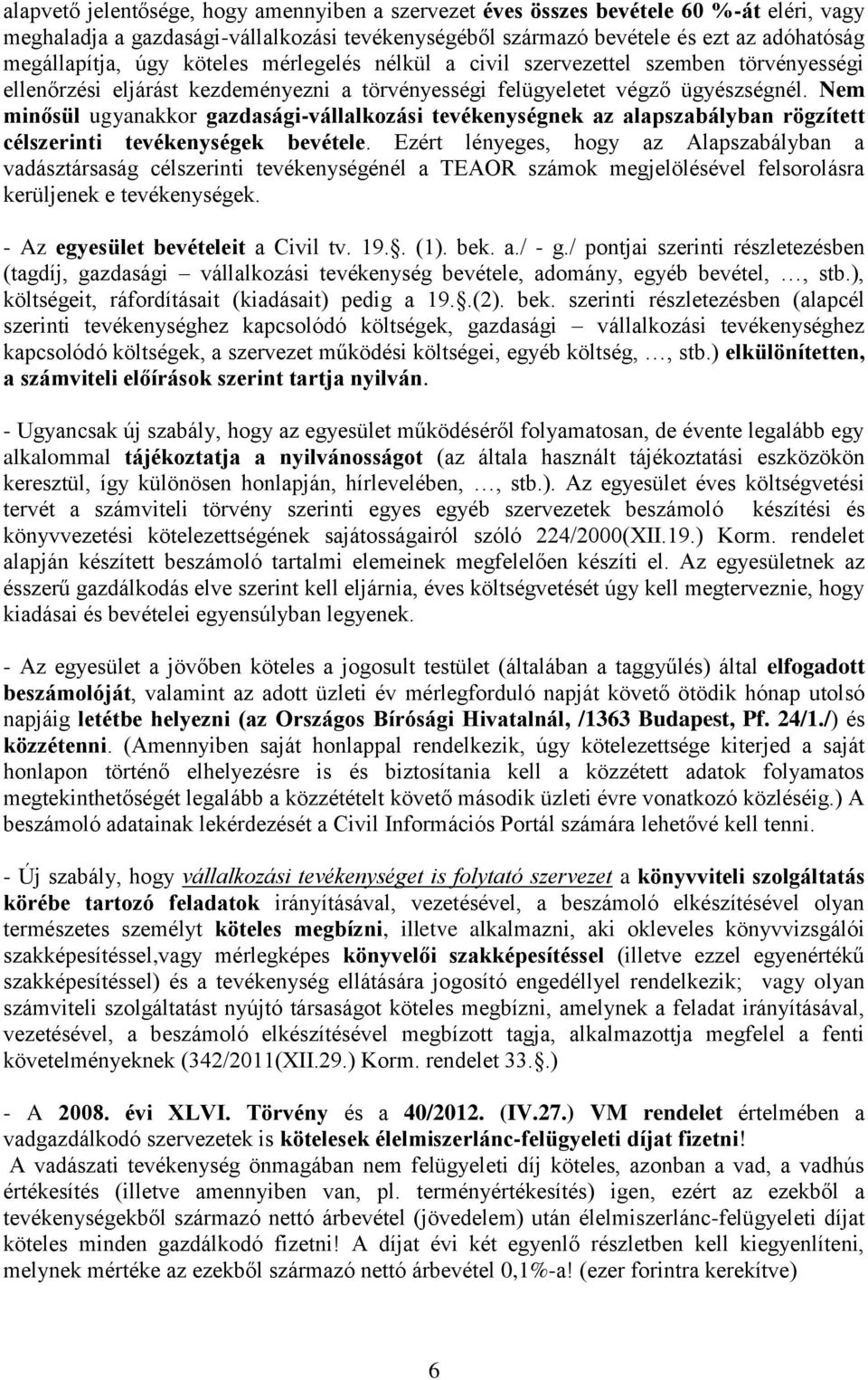 Nem minősül ugyanakkor gazdasági-vállalkozási tevékenységnek az alapszabályban rögzített célszerinti tevékenységek bevétele.