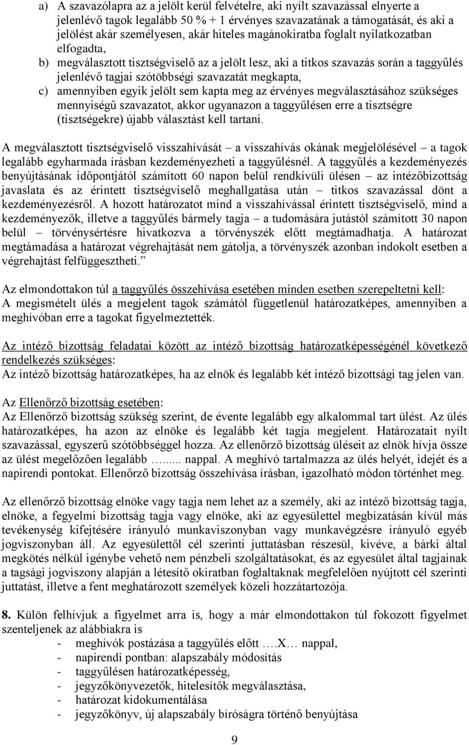 amennyiben egyik jelölt sem kapta meg az érvényes megválasztásához szükséges mennyiségű szavazatot, akkor ugyanazon a taggyűlésen erre a tisztségre (tisztségekre) újabb választást kell tartani.