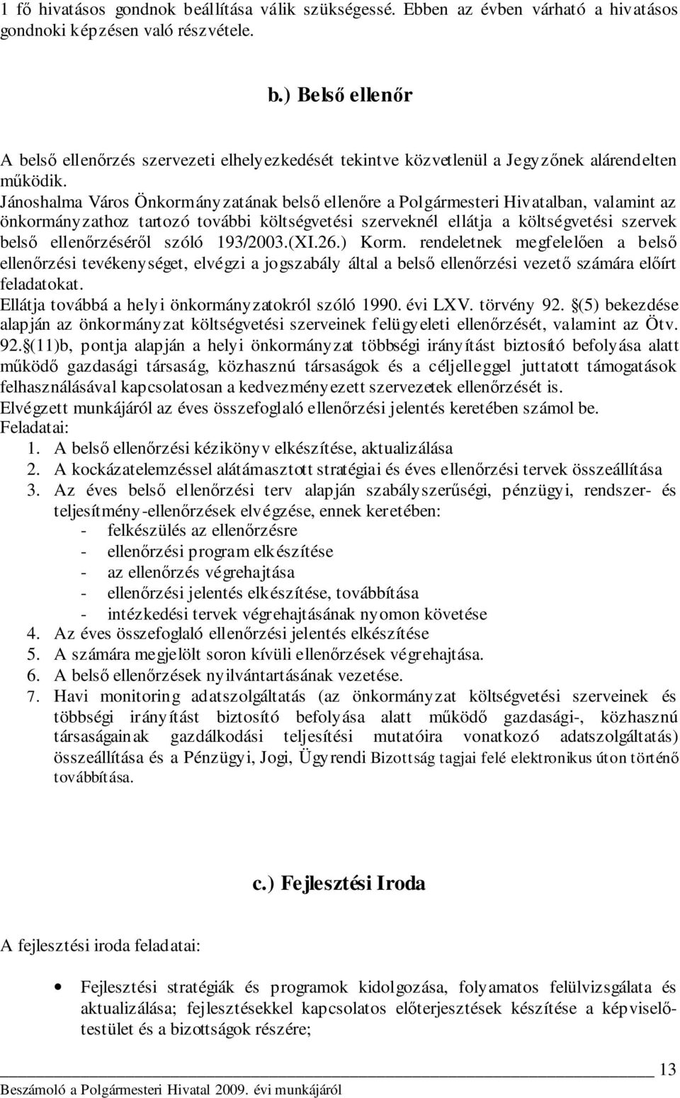 szóló 193/2003.(XI.26.) Korm. rendeletnek megfelelıen a belsı ellenırzési tevékenységet, elvégzi a jogszabály által a belsı ellenırzési vezetı számára elıírt feladatokat.