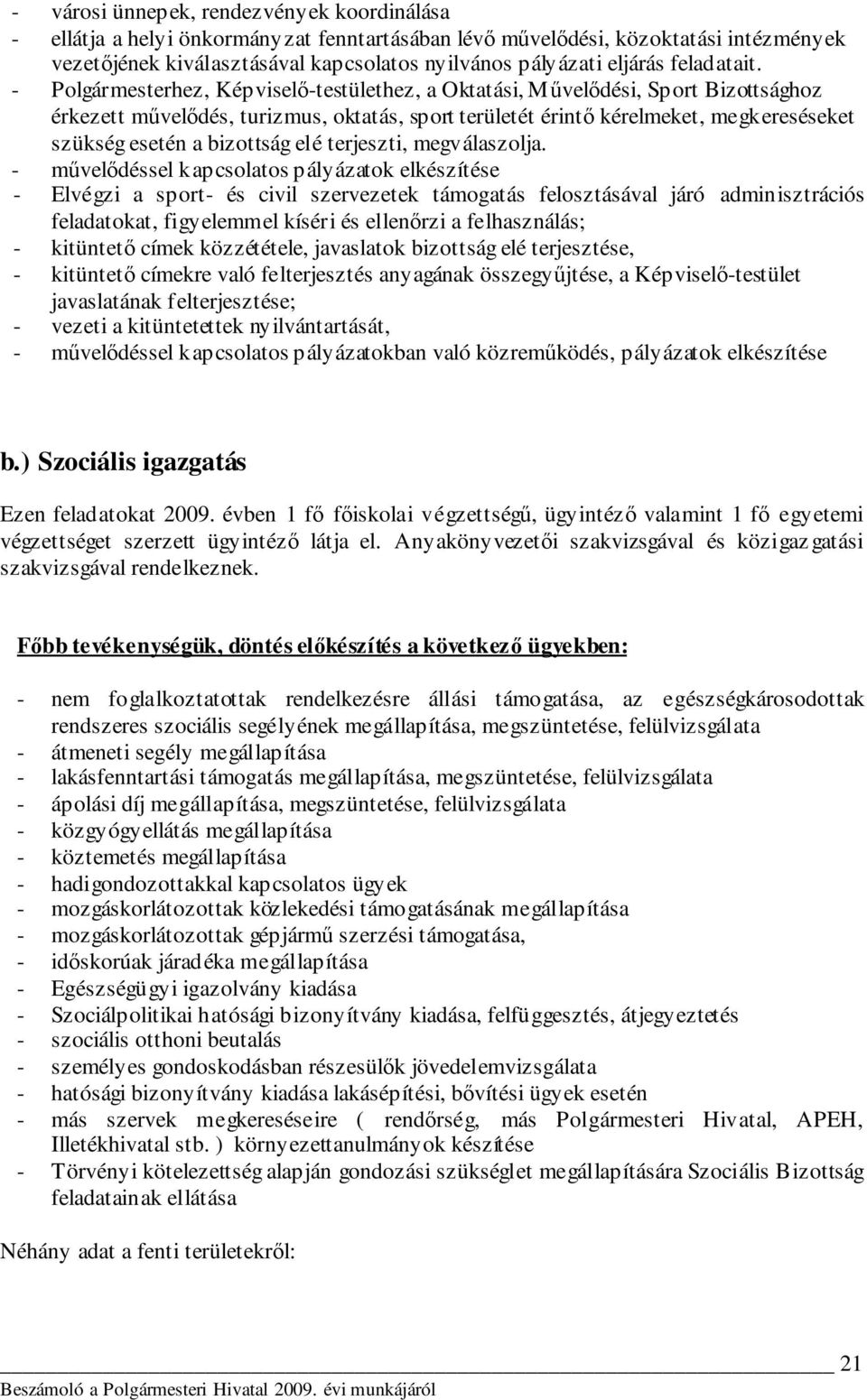 - Polgármesterhez, Képviselı-testülethez, a Oktatási, Mővelıdési, Sport Bizottsághoz érkezett mővelıdés, turizmus, oktatás, sport területét érintı kérelmeket, megkereséseket szükség esetén a